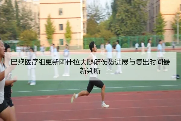 巴黎医疗组更新阿什拉夫腿筋伤势进展与复出时间最新判断
